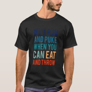 T-shirt Pourquoi Cours Et Puke Quand Vous Pouvez Manger Et