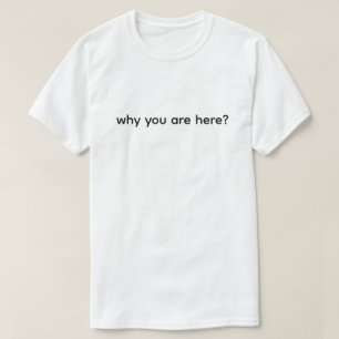 T-shirt Pourquoi êtes-vous ici Drôle