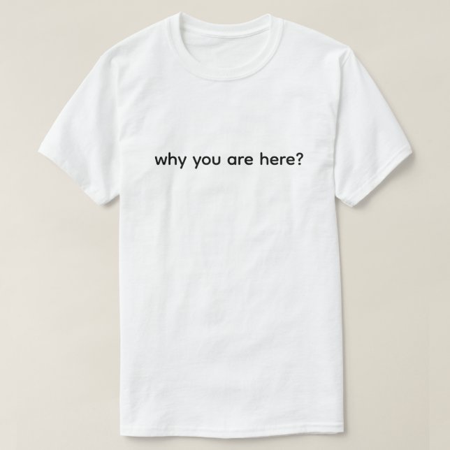 T-shirt Pourquoi êtes-vous ici Drôle  (Design devant)