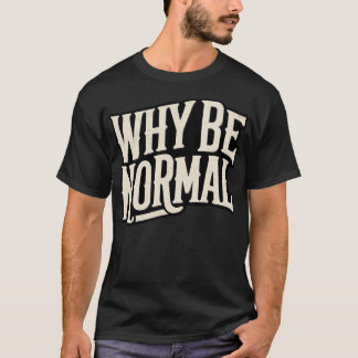 T-shirt Pourquoi être normal