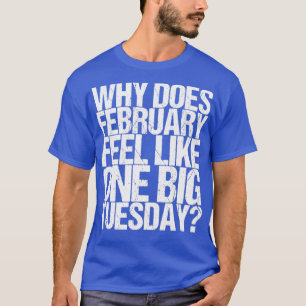 T-shirt Pourquoi Février Ressent-Il Un Grand Mardi ?