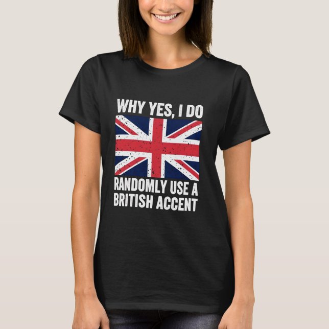 T-shirt Pourquoi je fais au hasard utiliser un accent brit (Devant)