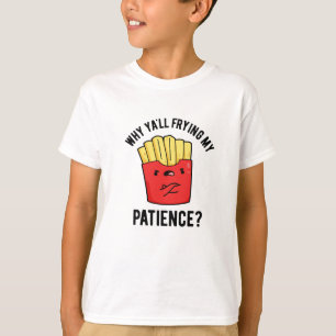 T-shirt Pourquoi Je Frite Ma Patience Drôle Fries Pun