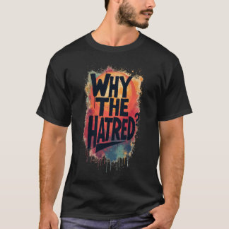 T-shirt Pourquoi la haine II