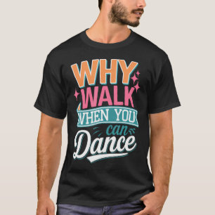 T-shirt Pourquoi marcher quand on peut danser drôlement