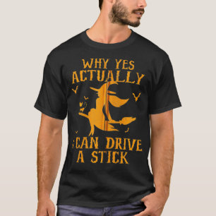 T-shirt Pourquoi Oui En Fait Je Peux Conduire Un Stick Zip