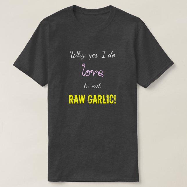 T-shirt "Pourquoi, oui, j'adore manger de l'GARLIQUE RAW ! (Design devant)