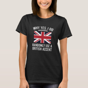 T-shirt Pourquoi Oui, J'Utilise Au Hasard Un Accent Britan