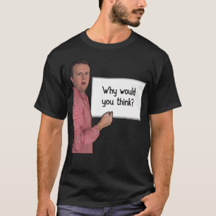 T-shirt Pourquoi Pensez-Vous ?