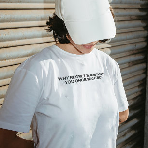T-shirt "Pourquoi Regretter Quelque Chose Que Vous Avez Re