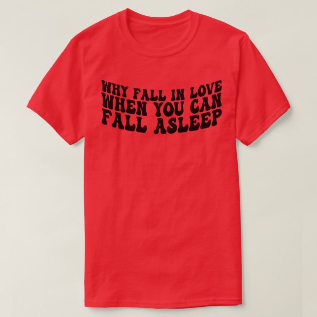 T-shirt pourquoi tomber amoureux quand vous pouvez vous en (Design devant)