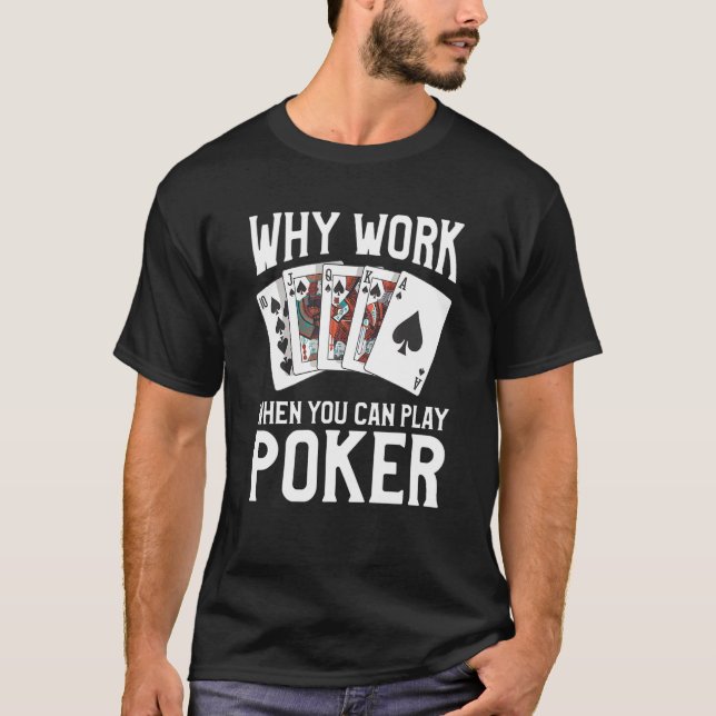 T-shirt Pourquoi travailler quand vous pouvez jouer Poker  (Devant)