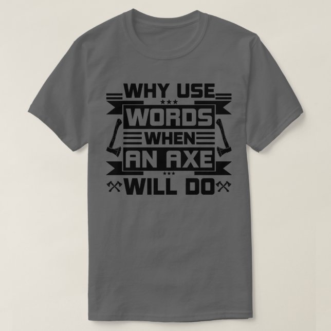 T-shirt Pourquoi Utiliser Des Mots Quand Un Ax Va Faire (Design devant)