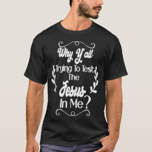 T-shirt Pourquoi Ya va essayer de tester Jésus en moi 
