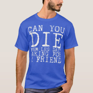 T-shirt Pouvez-Vous Mourir À Partir Du Jour De La Jambe, E