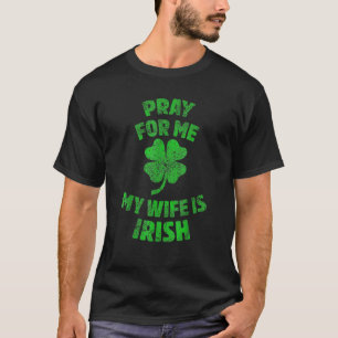 T-shirt Pray For Me My Wife Is Irish St Patrick