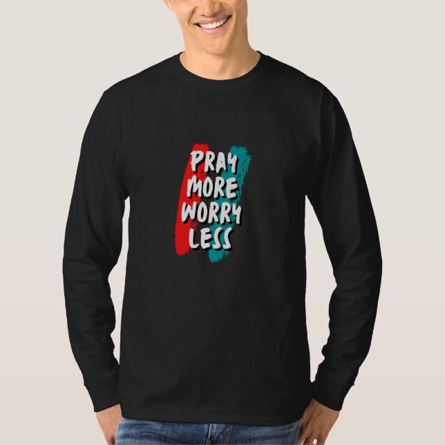 T-shirt Pray More Worry Less Christian Quote (Devant)