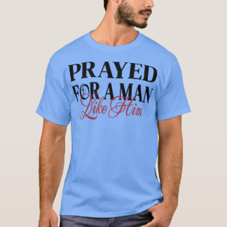 T-shirt Prayed for a man like him  Im Him Men women Christ
