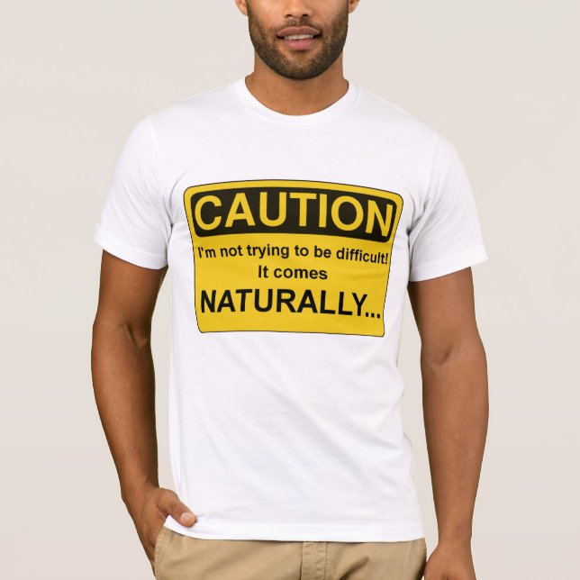 T-shirt PRÉCAUTION Im n'essayant pas d'être difficile, (Devant)