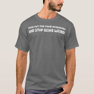 T-shirt Prenez garde à vos voisins et arrêtez d'être bizar