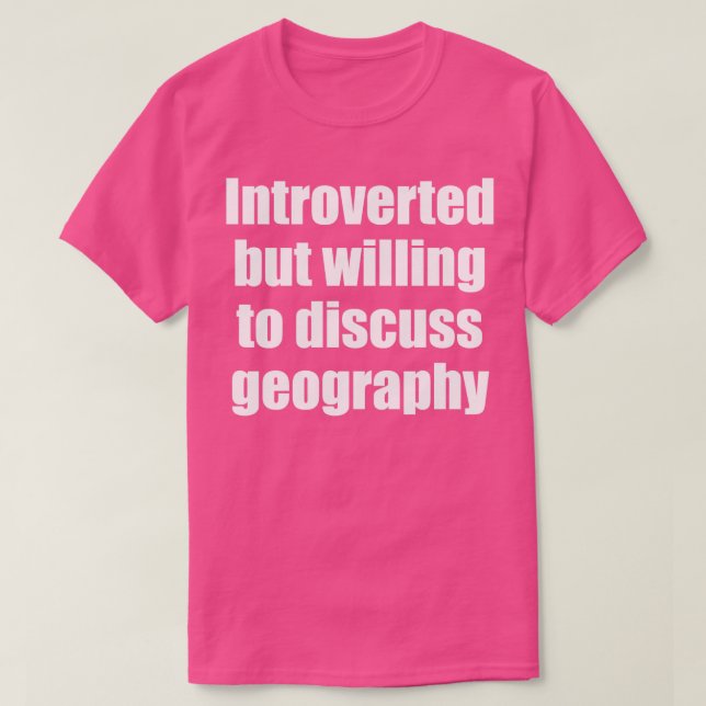 T-shirt Présenté mais disposé à discuter de la géographie  (Design devant)