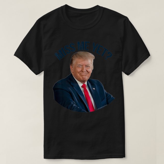 T-shirt President Donald Trump Miss Me Yet Funny Political (Design devant)