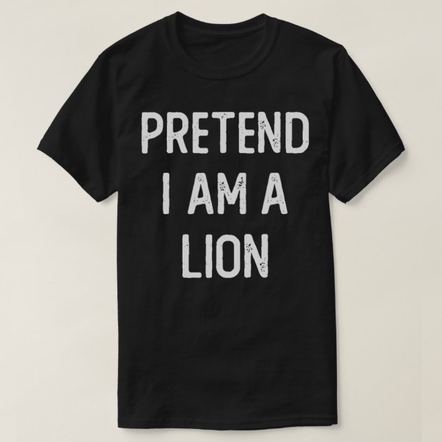 T-shirt Pretend I am a Lion Funny Halloween Costume Lazy E (Design devant)