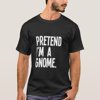 T-shirt Pretend I m A Gnome Funny Halloween Party Costume 