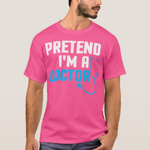 T-shirt Prétendre Que Je Suis Docteur