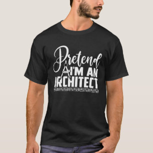 T-shirt Prétendre que je suis un architecte Costume Archit