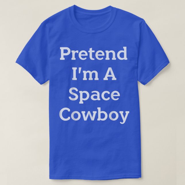 T-shirt Prétendre que je suis un costume de cowboy spatial (Design devant)