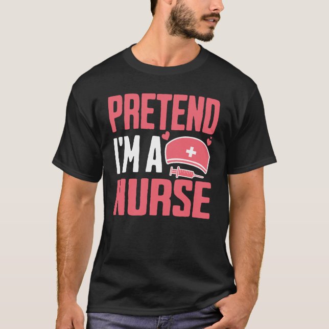 T-shirt Prétendre Que Je Suis Une Infirmière (Devant)