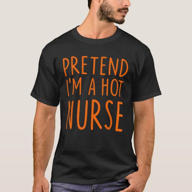 T-shirt Prétendre que je suis une infirmière chaude drôle  (Devant)
