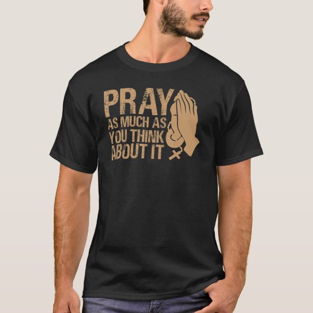 T-shirt Priez Autant Que Vous Pensez À Ça Inspirationnel (Devant)