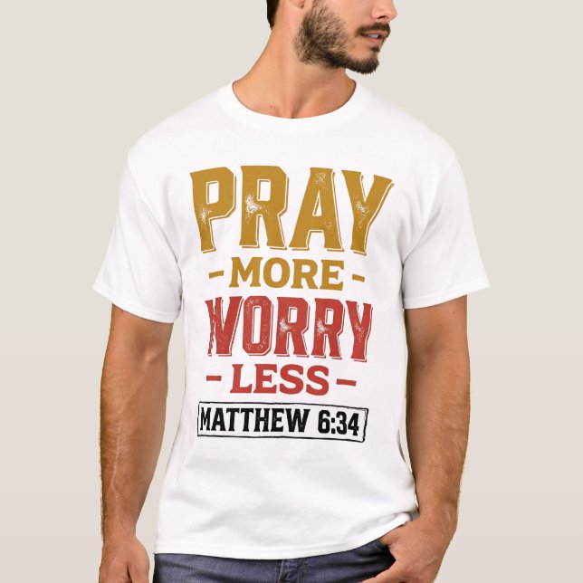 T-shirt Priez Plus Inquiétez Moins Matthew 6_34 Conception (Devant)