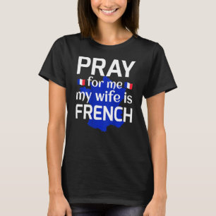 T-shirt Priez Pour Moi Ma Femme Est Française