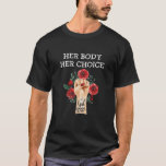 T-shirt Pro Choice Her Body Her Choice<br><div class="desc">A Great Funny Venin For A Birthday,  Christmas,  Mother's Day,  Father's Day,  Vétéran,  Thanksgiving,  Easter,  Summer,  Vacation,  Shopping,  Outdoors,  Work,  Party,  Daily life,  Holidays,  Family,  Love Like,  favori,  happy.</div>