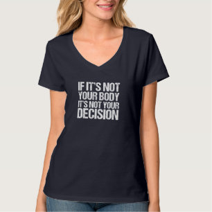T-shirt Pro Choice If It's Not Your Body, It's Not Your De