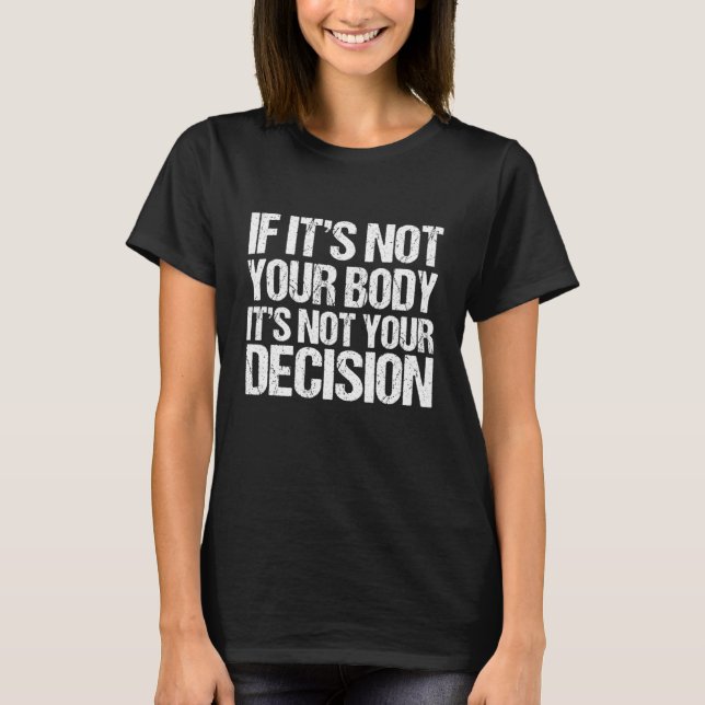 T-shirt Pro Choice If It's Not Your Body, It's Not Your De (Devant)