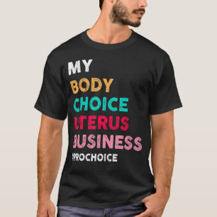 T-shirt Pro Choice My Body Choice Uterus Business Pro Cho