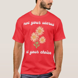 T-shirt Pro Choice Pas Votre Utérus Pas Votre Choix Femini