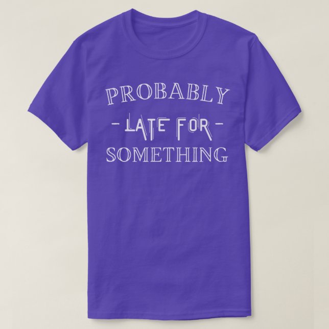 T-shirt Probablement En Retard Pour Quelque Chose (Design devant)