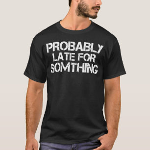 T-shirt Probablement En Retard Pour Quelque Chose