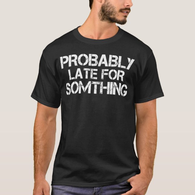 T-shirt Probablement En Retard Pour Quelque Chose (Devant)
