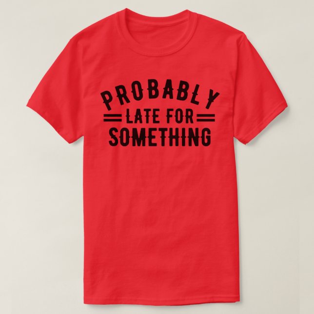 T-shirt Probablement En Retard Pour Quelque Chose 3 (Design devant)