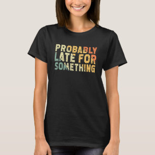 T-shirt Probablement En Retard Pour Quelque Chose De Sarca
