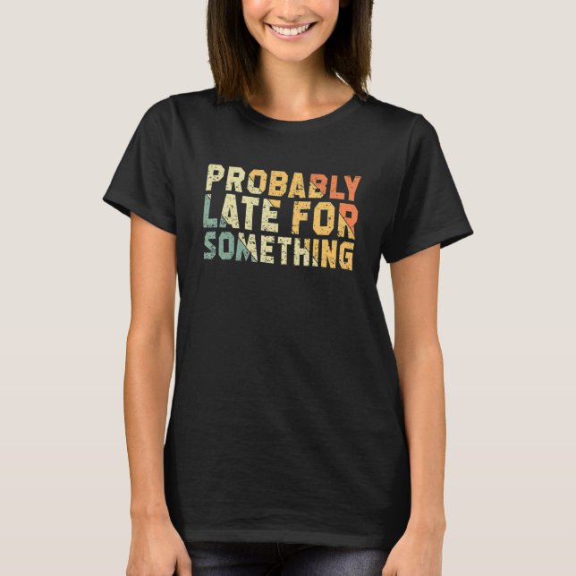 T-shirt Probablement En Retard Pour Quelque Chose De Sarca (Devant)
