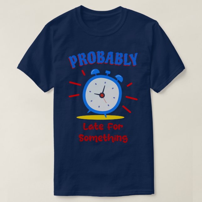 T-shirt Probablement En Retard Pour Quelque Chose Horloge  (Design devant)