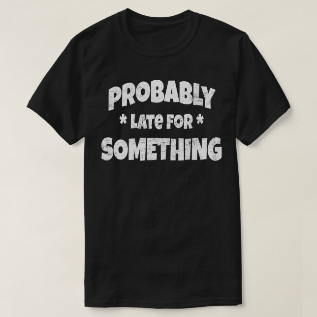 T-shirt Probablement En Retard Pour Quelque Chose Procrast (Design devant)