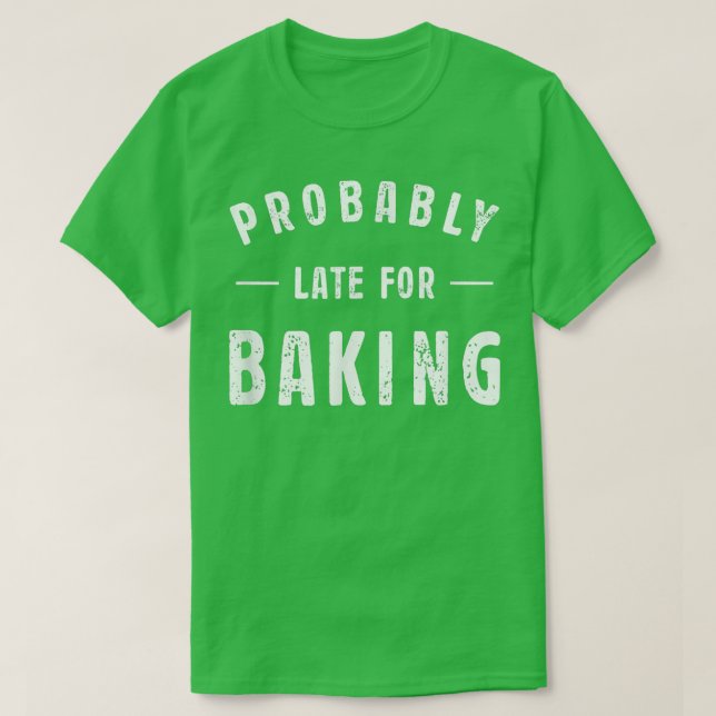 T-shirt Probably Late For Baking Meme Lover Funny Saying B (Design devant)